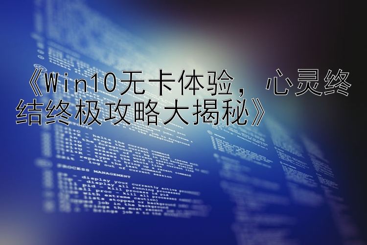  Win10无卡体验  心灵终结终极攻略大揭秘 