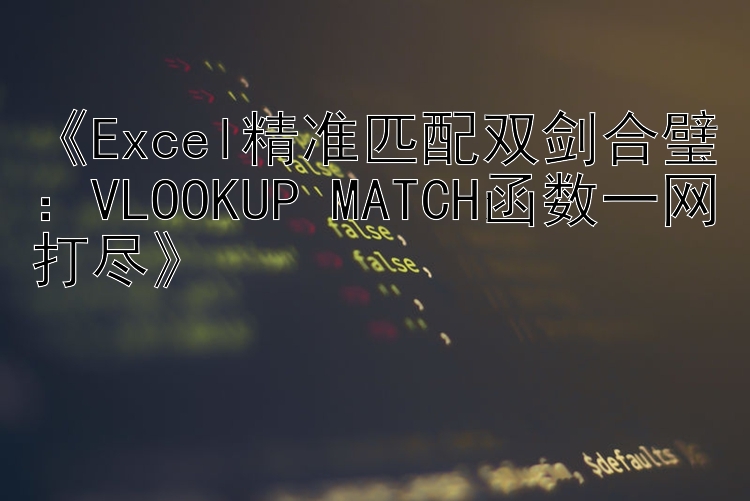 《Excel精准匹配双剑合璧：VLOOKUP+MATCH函数一网打尽》