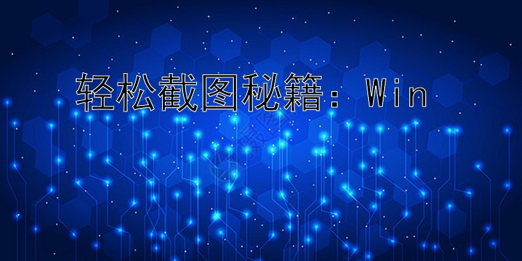 轻松截图秘籍：Win & Mac截图键全解析