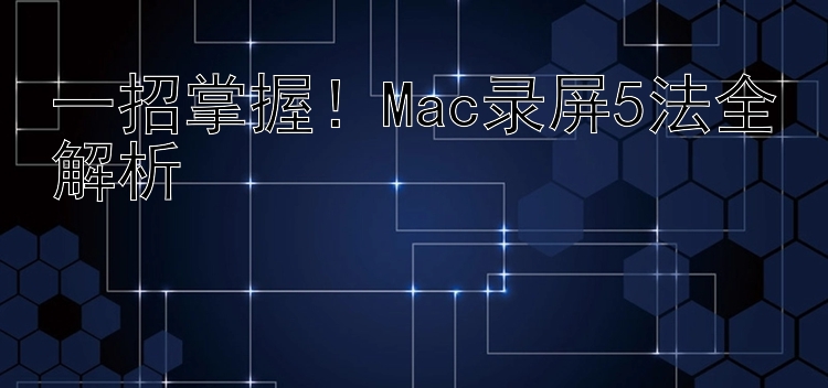 一招掌握！Mac录屏5法全解析